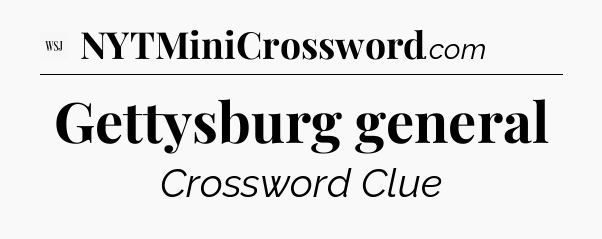 Gettysburg general - WSJ Crossword