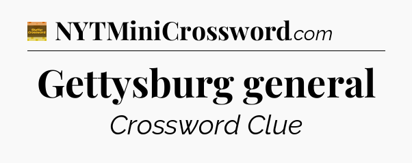Gettysburg general - Eugene Sheffer Crossword