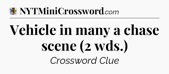 Vehicle in many a chase scene (2 wds.) Crossword Clue