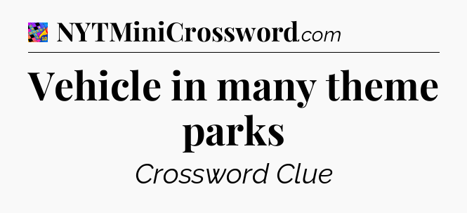 Vehicle in many theme parks Crossword Clue