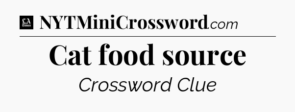 Cat food source - LA Times Crossword
