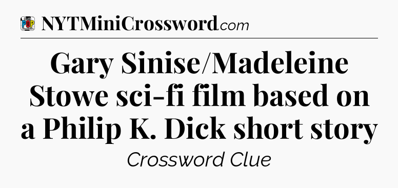 Gary Sinise/Madeleine Stowe sci-fi film based on a Philip K. Dick short story Crossword Clue