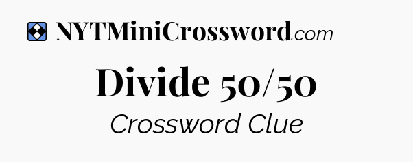 Solution: Divide 50/50 - NYT Mini Crossword