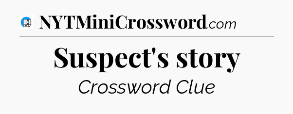 Suspect's story Crossword Clue