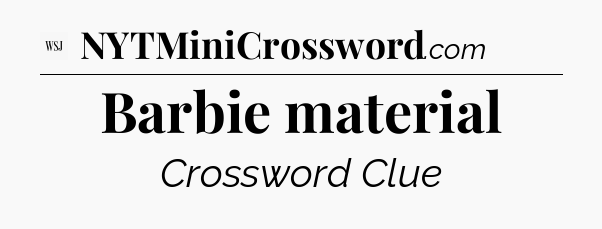 Barbie material - WSJ Crossword