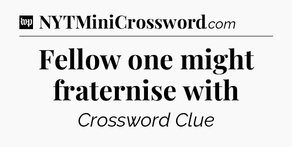 Fellow one might fraternise with Crossword Clue