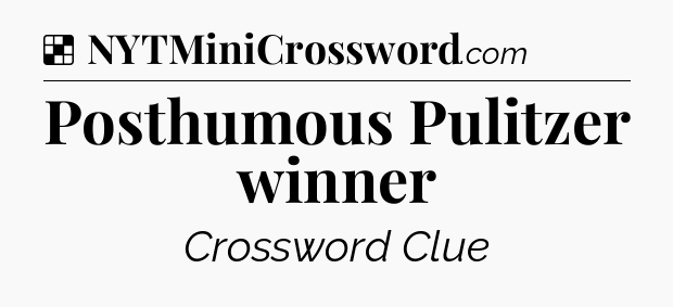 Solution: Posthumous Pulitzer winner - NYT Crossword