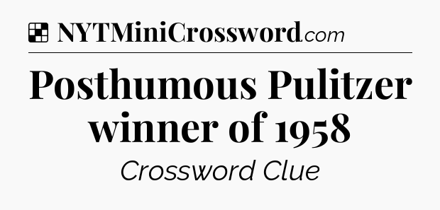 Solution: Posthumous Pulitzer winner of 1958 - NYT Crossword