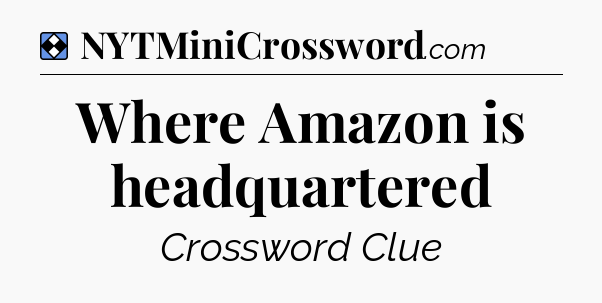 Solution: Where Amazon is headquartered - NYT Mini Crossword