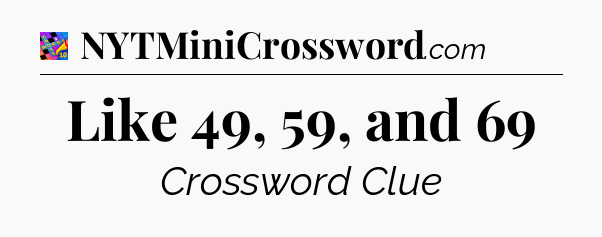 Like 49, 59, and 69 Crossword Clue