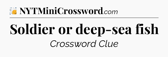 Soldier or deep-sea fish - 7 Little Words