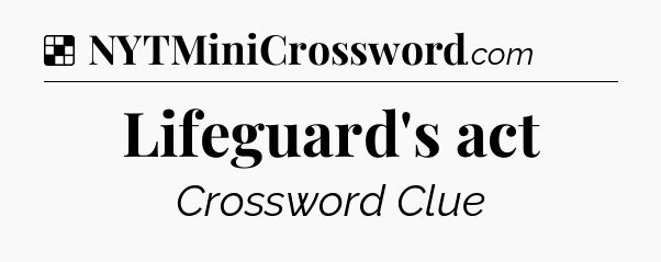 Solution: Lifeguard's act - NYT Crossword