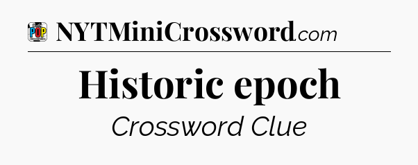Historic epoch Crossword Clue