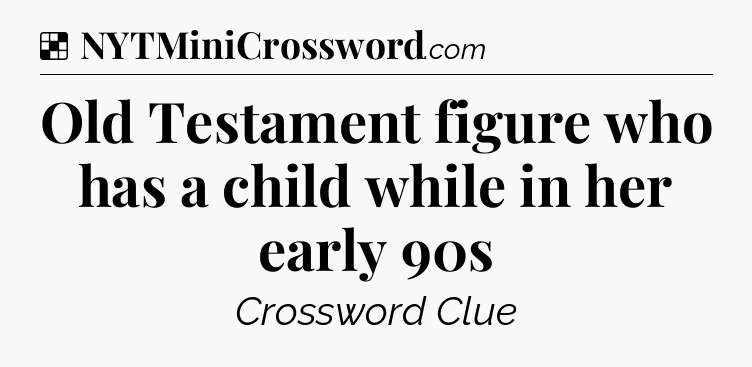 Solution: Old Testament figure who has a child while in her early 90s - NYT Crossword