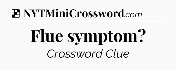 Solution: Flue symptom - NYT Crossword