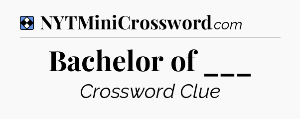 Solution: Bachelor of ___ - NYT Mini Crossword