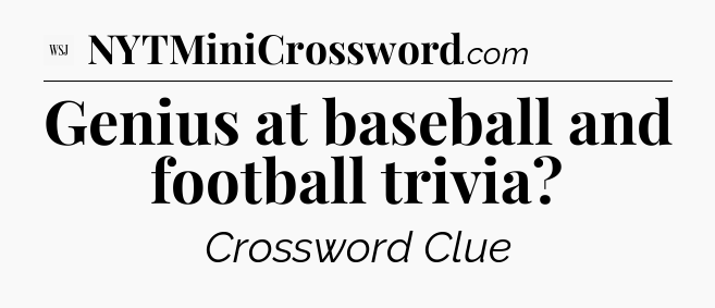 Genius at baseball and football trivia - WSJ Crossword