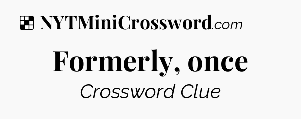 Solution: Formerly, once - NYT Crossword
