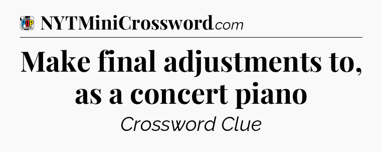 Make final adjustments to, as a concert piano Crossword Clue