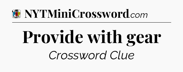 Provide with gear Crossword Clue