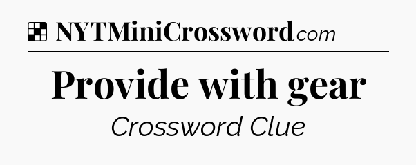 Solution: Provide with gear - NYT Crossword