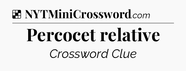 Solution: Percocet relative - NYT Crossword