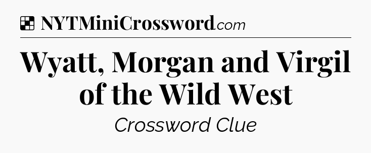 Solution: Wyatt, Morgan and Virgil of the Wild West - NYT Crossword
