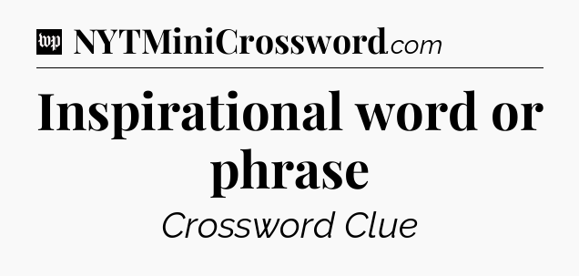Inspirational word or phrase Crossword Clue