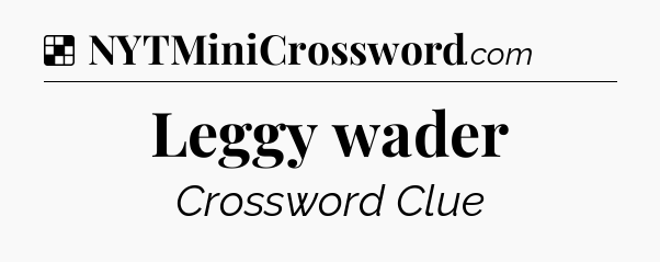 Solution: Leggy wader - NYT Crossword