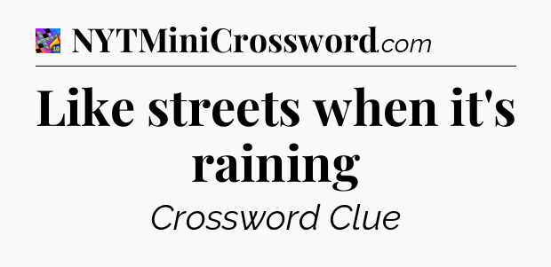 Like streets when it's raining Crossword Clue