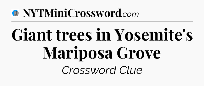 Giant trees in Yosemite's Mariposa Grove Crossword Clue