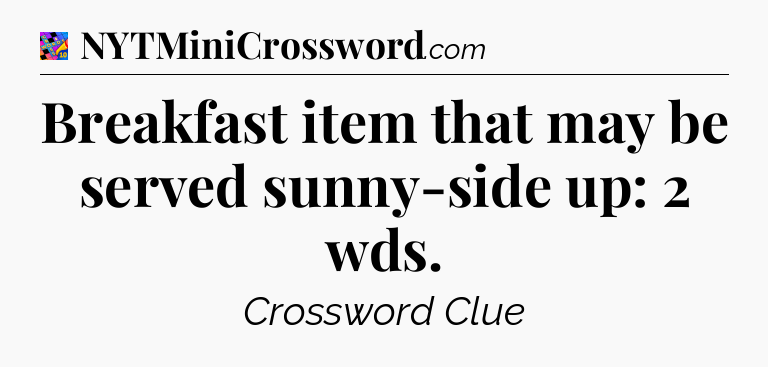 Breakfast item that may be served sunny-side up: 2 wds Crossword Clue