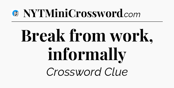 Break from work, informally Crossword Clue