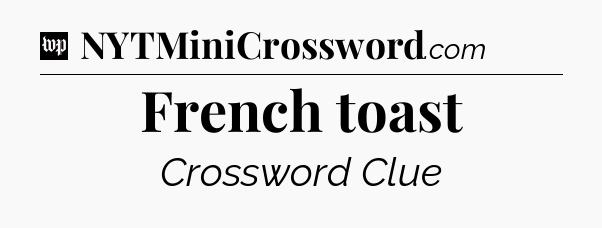 French toast Crossword Clue
