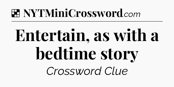 Solution: Entertain, as with a bedtime story - NYT Crossword
