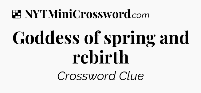 Solution: Goddess of spring and rebirth - NYT Crossword