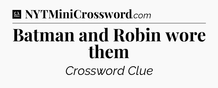 Batman and Robin wore them - LA Times Crossword