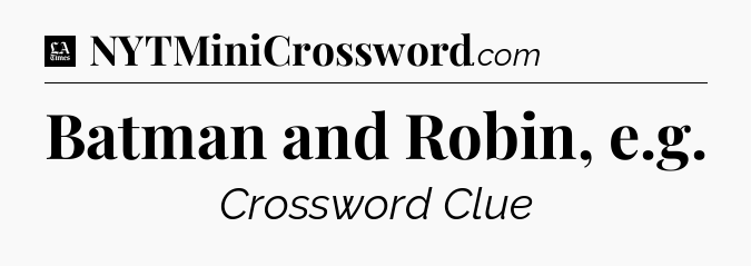 Batman and Robin, e.g - LA Times Crossword