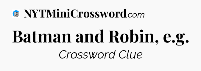 Batman and Robin, e.g Crossword Clue