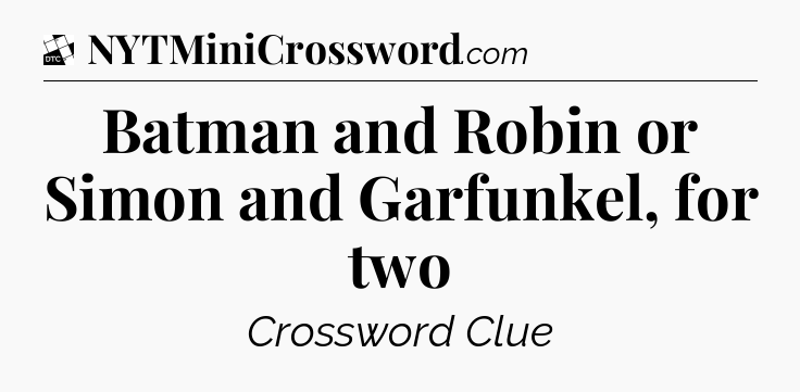 Batman and Robin or Simon and Garfunkel, for two - Daily Themed Classic Crossword