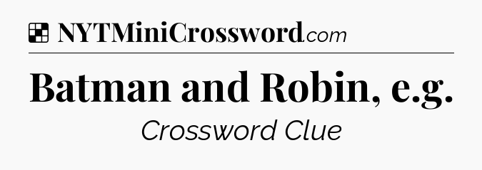 Solution: Batman and Robin, e.g - NYT Crossword