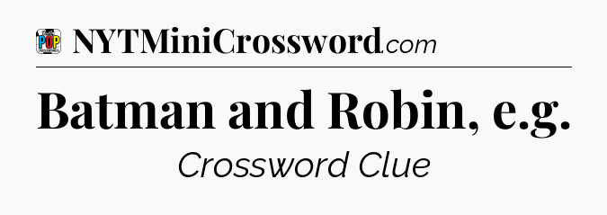 Batman and Robin, e.g Crossword Clue