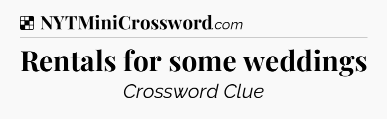 Solution: Rentals for some weddings - NYT Crossword