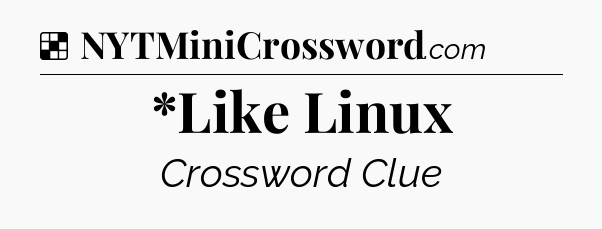 Solution: *Like Linux - NYT Crossword