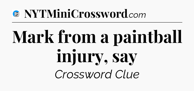 Mark from a paintball injury, say Crossword Clue