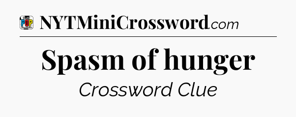 Spasm of hunger Crossword Clue