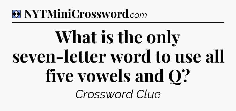 Solution: What is the only seven-letter word to use all five vowels and Q - NYT Mini Crossword