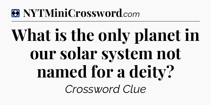 Solution: What is the only planet in our solar system not named for a deity - NYT Mini Crossword