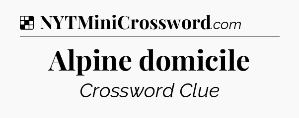 Solution: Alpine domicile - NYT Crossword