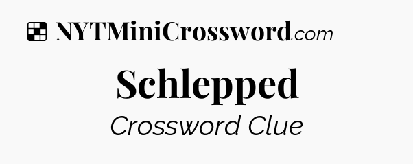 Solution: Schlepped - NYT Crossword